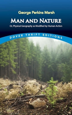 Man and Nature: Or, Physical Geography as Modified by Human Action by Marsh, George Perkins