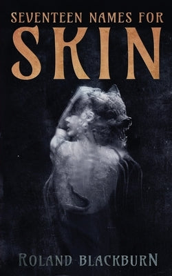 Seventeen Names for Skin by Blackburn, Roland