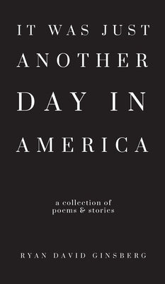 It Was Just Another Day in America by Ginsberg, Ryan David