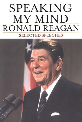 Speaking My Mind: Selected Speeches by Reagan, Ronald