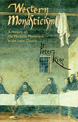 Western Monasticism: A History of the Monastic Movement in the Latin Church Volume 185 by King, Peter