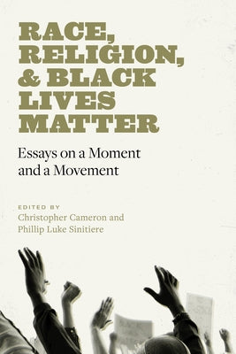 Race, Religion, and Black Lives Matter: Essays on a Moment and a Movement by Cameron, Christopher