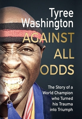 Against All Odds: The Story of a World Champion who Turned his Trauma into Triumph by Washington, Tyree