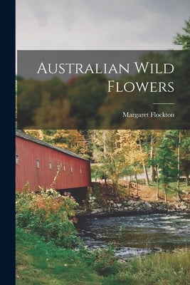 Australian Wild Flowers by Flockton, Margaret