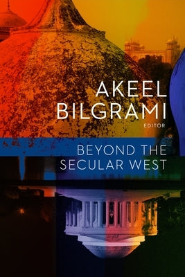 Beyond the Secular West by Bilgrami, Akeel