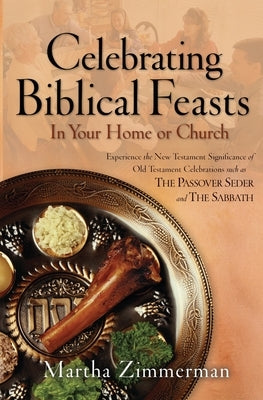 Celebrating Biblical Feasts: In Your Home or Church by Zimmerman, Martha G.