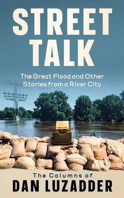 Street Talk: The Great Flood and Other Stories from a River City by Luzadder, Dan M.