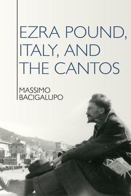 Ezra Pound, Italy, and the Cantos by Bacigalupo, Massimo