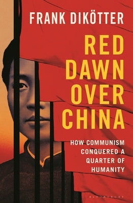 Red Dawn Over China: How Communism Conquered a Quarter of Humanity by DikÃ¶tter, Frank