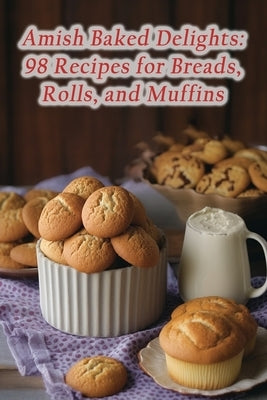 Amish Baked Delights: 98 Recipes for Breads, Rolls, and Muffins by Sliders Ban, Spicy Street