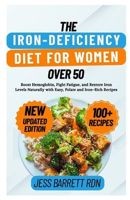 The Iron-Deficiency Diet for Women Over 50: Boost Hemoglobin, Fight Fatigue, and Restore Iron Levels Naturally with Easy, Folate and Iron-Rich Recipes by Barrett Rdn, Jess