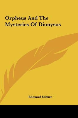 Orpheus And The Mysteries Of Dionysos by Schure, Edouard