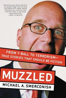 Muzzled: From T-Ball to Terrorism--True Stories That Should Be Fiction by Smerconish, Michael