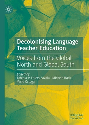 Decolonising Language Teacher Education: Voices from the Global North and Global South by P. Ehlers-Zavala, Fabiola
