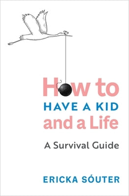 How to Have a Kid and a Life: A Survival Guide by S&#195;&#179;uter, Ericka