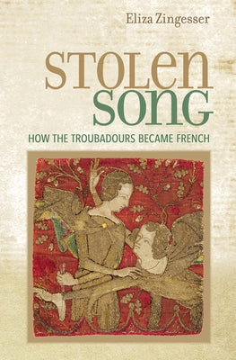 Stolen Song: How the Troubadours Became French by Zingesser, Eliza