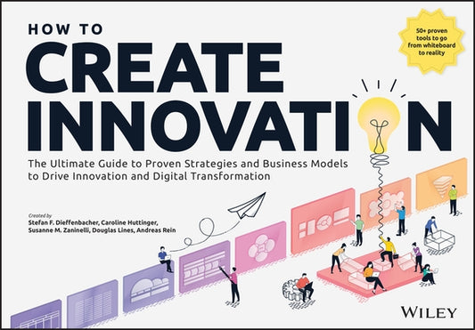 How to Create Innovation: The Ultimate Guide to Proven Strategies and Business Models to Drive Innovation and Digital Transformation by Dieffenbacher, Stefan F.