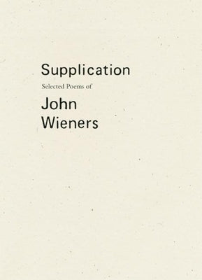 Supplication: Selected Poems of John Wieners by Wieners, John