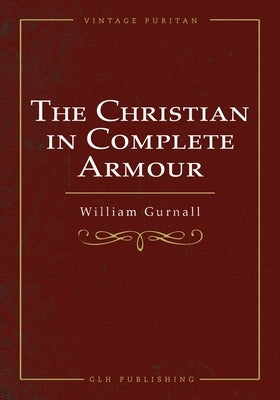 The Christian In Complete Armour by Gurnall, William