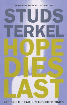 Hope Dies Last: Keeping the Faith in Troubled Times by Terkel, Studs