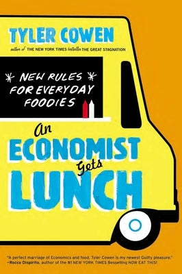 An Economist Gets Lunch: New Rules for Everyday Foodies by Cowen, Tyler