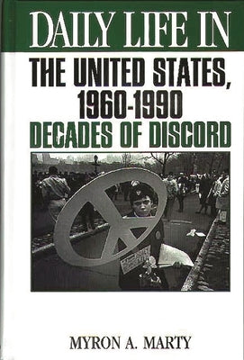 Daily Life in the United States, 1960-1990: Decades of Discord by Marty, Myron