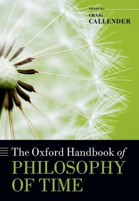 The Oxford Handbook of Philosophy of Time by Callender, Craig