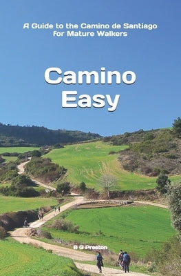 Camino Easy: A Guide to the Camino de Santiago for Mature Walkers by Preston, B. G.