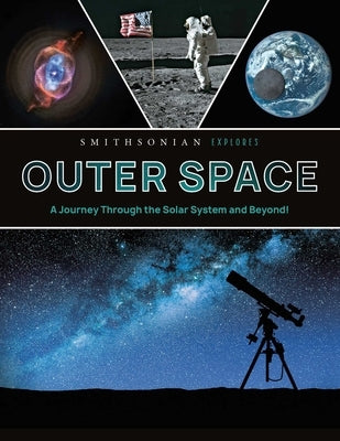 Smithsonian Explores: Outer Space: A Journey Through the Solar System and Beyond! by Smithsonian