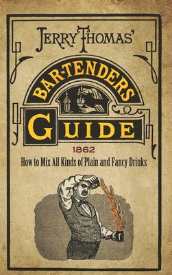 Jerry Thomas' Bartenders Guide: How to Mix All Kinds of Plain and Fancy Drinks by Thomas, Jerry