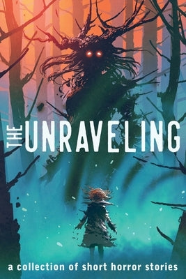 The Unraveling: A Collection of Short Horror Stories by Smith, Alexander Gordon