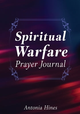 Spiritual Warfare Prayer Journal by Hines, Antonia