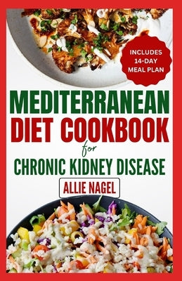 Mediterranean Diet cookbook For Chronic Kidney Disease: Quick, Low Sodium, Low Potassium Recipes and Meal Plan to Manage CKD Stage 3 for Beginners by Nagel, Allie