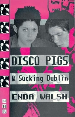 Disco Pigs and Sucking Dublin by Walsh, Enda