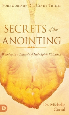 Secrets of the Anointing: Walking in a Lifestyle of Holy Spirit Visitation by Corral, Michelle