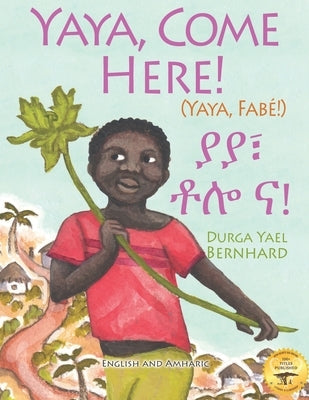 Yaya, Come Here!: A Day In The Life Of A Boy in West Africa: In English and Amharic by Bernhard, Durga Yael