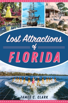 Lost Attractions of Florida by Clark, James C.