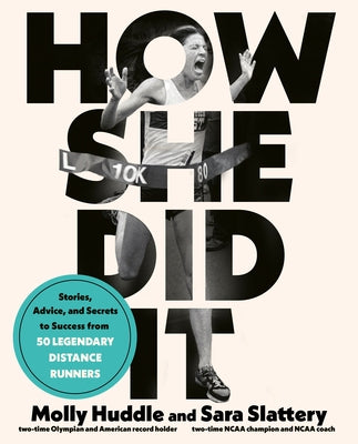 How She Did It: Stories, Advice, and Secrets to Success from Fifty Legendary Distance Runners by Huddle, Molly