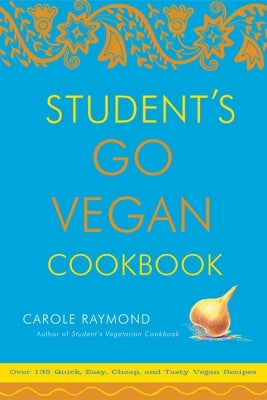 Student's Go Vegan Cookbook: Over 135 Quick, Easy, Cheap, and Tasty Vegan Recipes by Raymond, Carole