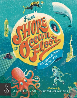 From Shore to Ocean Floor: The Human Journey to the Deep by Arbuthnott, Gill