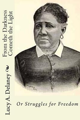 From the Darkness Cometh the Light: or Struggles for Freedom by Delaney, Lucy A.