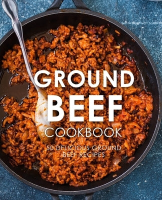 Ground Beef Cookbook: 50 Delicious Ground Beef Recipes (2nd Edition) by Press, Booksumo