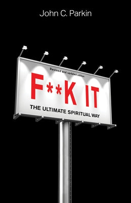 F**k It (Revised and Updated Edition): The Ultimate Spiritual Way by Parkin, John C.