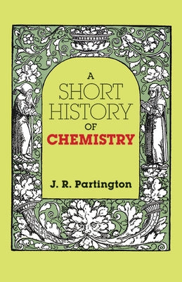 A Short History of Chemistry: Third Edition by Partington, J. R.