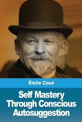 Self Mastery Through Conscious Autosuggestion by Cou&#195;&#169;, &#195;&#137;mile