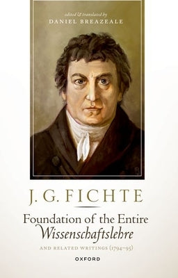 J. G. Fichte: Foundation of the Entire Wissenschaftslehre and Related Writings, 1794-95 by Breazeale, Daniel