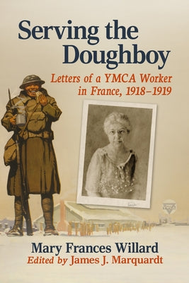 Serving the Doughboy: Letters of a YMCA Worker in France, 1918-1919 by Willard, Mary Frances