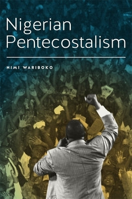 Nigerian Pentecostalism by Wariboko, Nimi