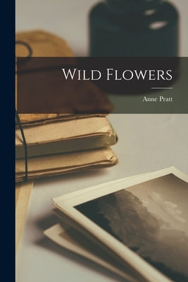 Wild Flowers by Pratt, Anne