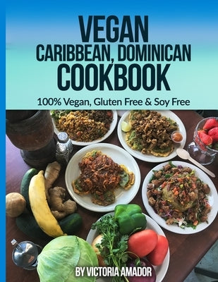 Vegan Caribbean Dominican Cookbook: 100% Vegan, Gluten Free & Soy Free by Amador, Victoria